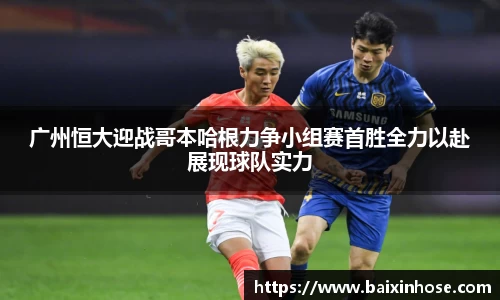 广州恒大迎战哥本哈根力争小组赛首胜全力以赴展现球队实力